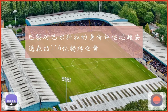 巴黎对巴尔科拉的身价评估远超安德森的116亿镑转会费