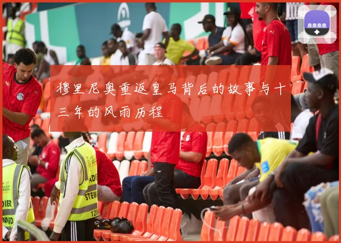 穆里尼奥重返皇马背后的故事与十三年的风雨历程
